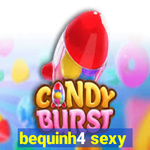 bequinh4 sexy